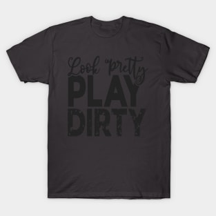 Look pretty play dirty T-Shirt